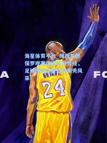 海星体育平台_梅西与德保罗观赛印度球员竞技，足球传奇注目亚洲新秀风采