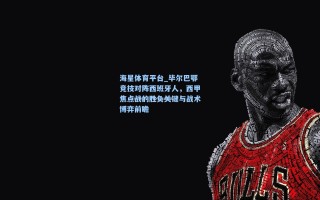 海星体育平台_毕尔巴鄂竞技对阵西班牙人，西甲焦点战的胜负关键与战术博弈前瞻