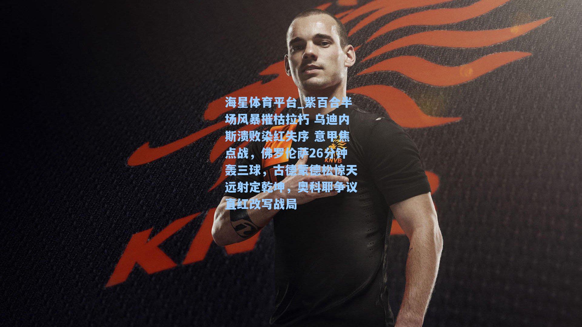 海星体育平台_紫百合半场风暴摧枯拉朽 乌迪内斯溃败染红失序 意甲焦点战，佛罗伦萨26分钟轰三球，古德蒙德松惊天远射定乾坤，奥科耶争议直红改写战局-第3张图片-海星体育_海星体育官网_海星体育直播平台