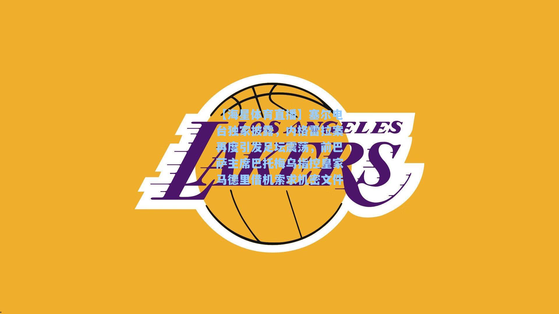 【海星体育直播】塞尔电台独家披露，内格雷拉案再度引发足坛震荡，前巴萨主席巴托梅乌指控皇家马德里借机索求机密文件-第2张图片-海星体育_海星体育官网_海星体育直播平台