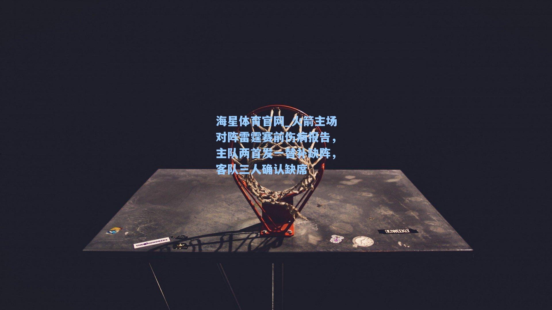 海星体育官网_火箭主场对阵雷霆赛前伤病报告,主队两首发一替补缺阵,客队三人确认缺席-第1张图片-海星体育_海星体育官网_海星体育直播平台 海星体育官网_火箭主场对阵雷霆赛前伤病报告,主队两首发一替补缺阵,客队三人确认缺席-第1张图片-海星体育_海星体育官网_海星体育直播平台